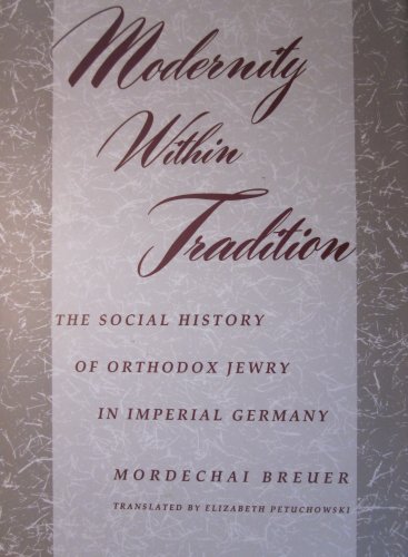 Modernity Within Tradition: The Social History of Orthodox Jewry in Imperial Germany