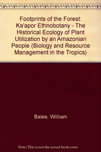 Footprints of the Forest: Ka'apor Ethnobotany - The Historical Ecology of Plant Utilization by an...