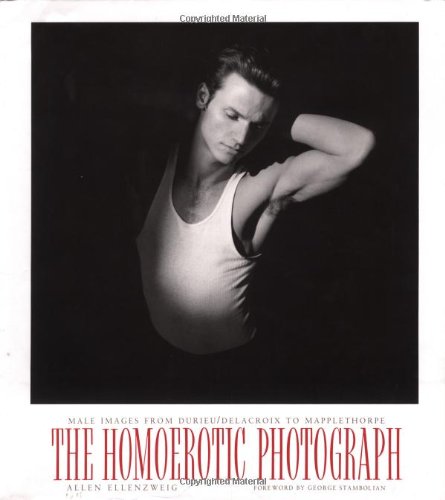 The Homoerotic Photograph: Male Images, Durieu/Delacroix to Mapplethorpe (Between Men - Between Women: Lesbian & Gay Studies)