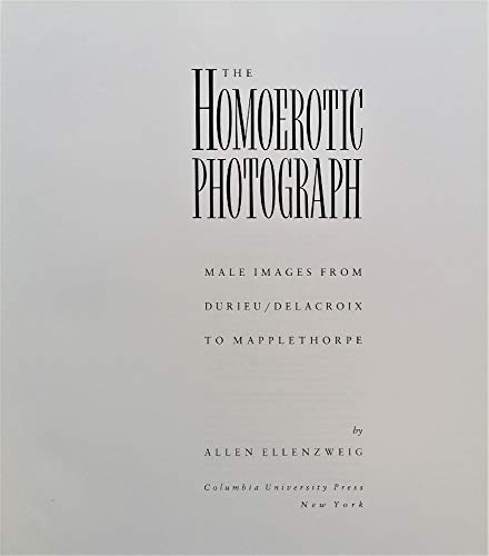 Stock image for The Homoerotic Photograph: Male Images from Durieu/Delacroix to Mapplethorpe (Between Men-Between Women: Lesbian and Gay Studies) for sale by Books From California