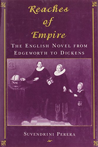 Reaches of Empire: The English Novel from Edgeworth to Dickens - Perera, Suvendrini