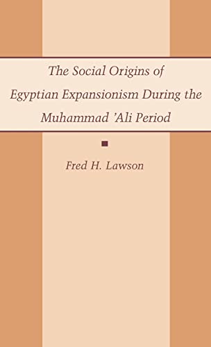 Beispielbild fr The Social Origins of Egyptian Expansionism during the Muhammad 'Ali Period zum Verkauf von Midtown Scholar Bookstore
