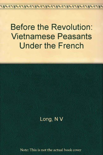 9780231076784: Before the Revolution: The Vietnamese Peasants Under the French