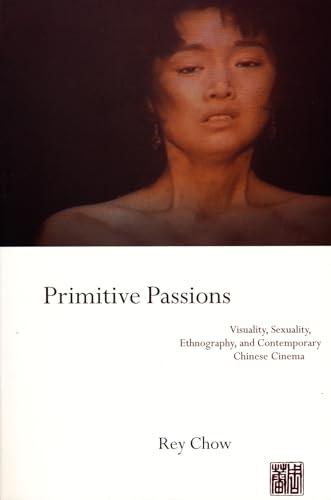 Beispielbild fr Primitive Passions: Visuality, Sexuality, Ethnography, and Contemporary Chinese Cinema zum Verkauf von Books From California