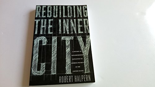 Imagen de archivo de Rebuilding the Inner City : A History of Neighborhood Initiatives to Address Poverty in the United States a la venta por Better World Books