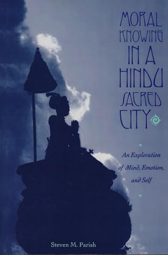 9780231084383: Moral Knowing in a Hindu Sacred City: An Exploration of Mind, Emotion, and Self