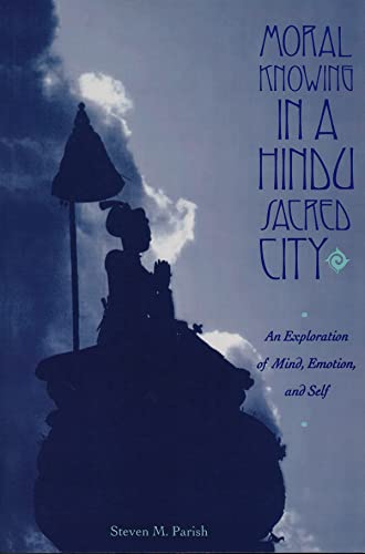 Stock image for Moral Knowing in a Hindu Sacred City: An Exploration of Mind, Emotion, and Self for sale by ThriftBooks-Atlanta