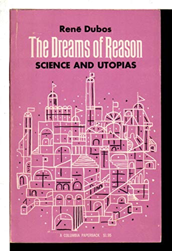 Dreams of Reason: Science and Utopias (G.P.Pegram Lecture) (9780231085441) by Dubos, Rene