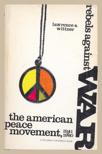 Imagen de archivo de Rebels Against War : The American Peace Movement 1941-1960 a la venta por Better World Books: West