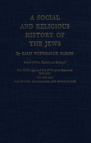 Imagen de archivo de A Social and Religious History of the Jews , Vol. 13: Late Middle Ages and Era of European Expansion, 1200-1650 - Inquisition, Renaissance, and Reformation, 2nd Revised and Enlarged Edition a la venta por Wonder Book