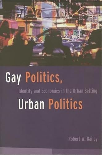 Beispielbild fr Gay Politics, Urban Politics : Identity and Economics in the Urban Setting zum Verkauf von Better World Books