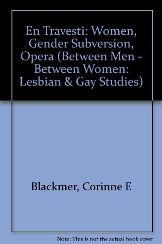 En Travesti: Women, Gender Subversion, Opera (Between Men--Between Women) - Editor-Corinne E. Blackmer; Editor-Patricia Juliana Smith