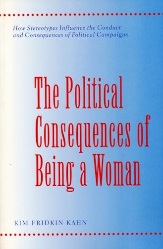 9780231103039: The Political Consequences of Being a Woman: How Stereotypes Influence the Conduct and Consequences of Political Campaigns (Power, Conflict, and Democracy: American Politics Into the 21st Century)