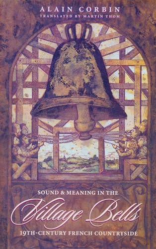 Stock image for Village Bells: The Culture of the Senses in the Nineteenth-Century French Countryside for sale by ThriftBooks-Atlanta