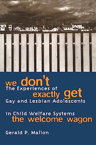 Stock image for We Don't Exactly Get the Welcome Wagon: The Experiences of Gay and Lesbian Adolescents in Child Welfare Systems for sale by gearbooks