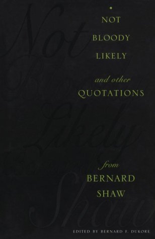 Imagen de archivo de Not Bloody Likely!: And Other Quotations from Bernard Shaw a la venta por ThriftBooks-Dallas