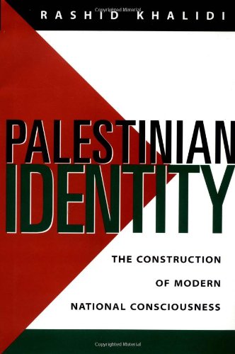 PALESTINIAN IDENTITY, THE CONSTRUCTION OF MODERN NATIONAL CONSCIOUSNESS - RASHID KHALIDI