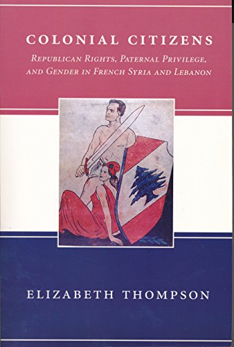 Beispielbild fr Colonial Citizens : Republican Rights, Paternal Privilege, and Gender in French Syria and Lebanon zum Verkauf von Better World Books