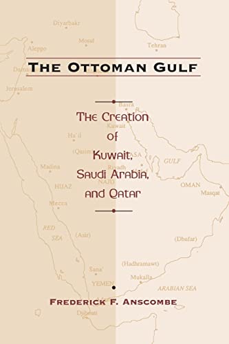 The Ottoman Gulf: The Creation of Kuwait, Saudi Arabia, and Qatar, 1870-1914 - Anscombe, Frederick