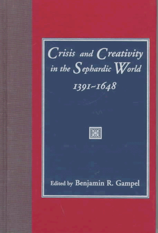 Crisis and Creativity in the Sephardic World 1391-1648 - Gampel, Benjamin R.