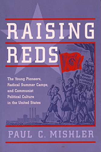 Raising Reds: The Young Pioneers, Radical Summer Camps, and Communist Political Culture in the Un...