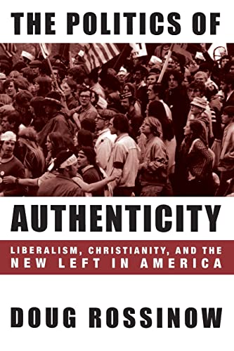 9780231110570: The Politics of Authenticity: Liberalism, Christianity, and the New Left in America