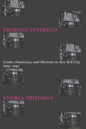 Prurient Interests : Gender, Democracy, and Obscenity in New York City, 1909-1945