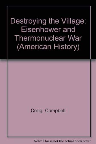 9780231111225: Destroying the Village – Eisenhower & Thermonuclear War: Eisenhower and Thermonuclear War (American History S.)
