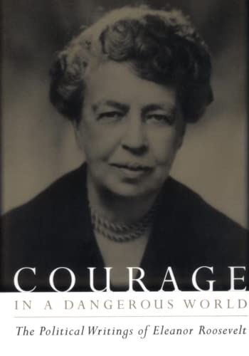 Stock image for Courage in a Dangerous World : The Political Writings of Eleanor Roosevelt for sale by Better World Books