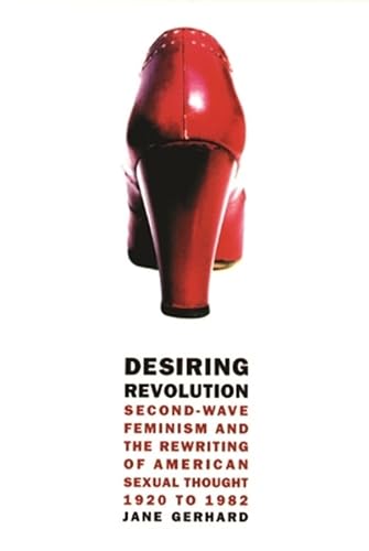 9780231112055: Desiring Revolution: Second-wave Feminism and the Rewriting of American Sexual Thought, 1920 to 1982