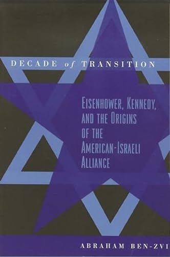 Stock image for Decade of Transition: Eisenhower, Kennedy, and the Origins of the American-Israeli Alliance for sale by Priceless Books