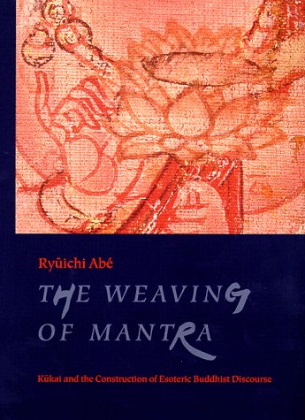 9780231112864: The Weaving of Mantra: Kukai and the Construction of Esoteric Buddhist Discourse