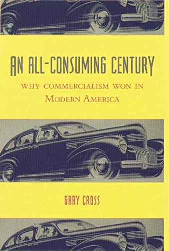 9780231113120: An All-Consuming Century: Why Commercialism Won in Modern America