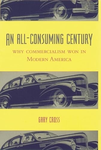 Stock image for An All-Consuming Century: Why Commercialism Won in Modern America for sale by ThriftBooks-Dallas