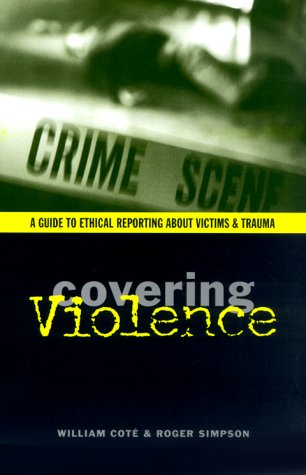 9780231114516: Covering Violence: A Guide to Ethical Reporting About Victims and Trauma