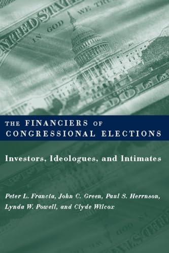 Stock image for The Financiers of Congressional Elections: Investors, Ideologues, and Intimates (Power, Conflict, and Democracy: American Politics Into the 21st Century) for sale by Wonder Book