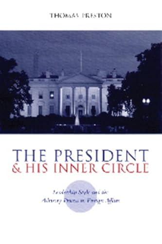 9780231116213: The President and His Inner Circle: Leadership Style and the Advisory Process in Foreign Affairs: Leadership Style and the Advisory Process in Foreign Policy Making