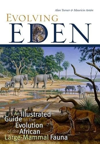 Evolving Eden: An Illustrated Guide to the Evolution of the African Large-Mammal Fauna (9780231119450) by Turner, Alan; AntÃ³n, Mauricio