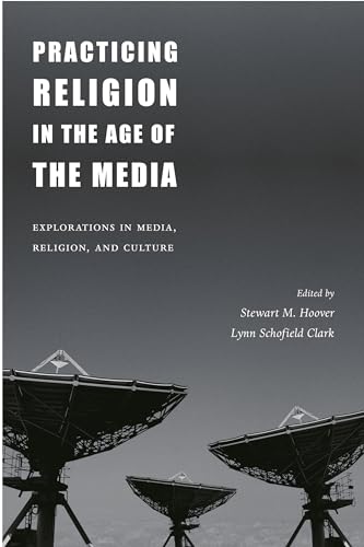 Beispielbild fr Practicing Religion in the Age of the Media : Explorations in Media, Religion, and Culture zum Verkauf von Better World Books