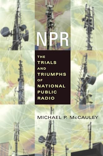 NPR: The Trials and Triumphs of National Public Radio (9780231121606) by McCauley, Michael