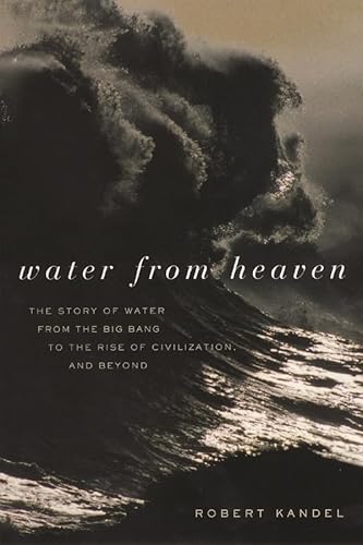 Beispielbild fr Water from Heaven: The Story of Water from the Big Bang to the Rise of Civilization, and Beyond zum Verkauf von BooksRun