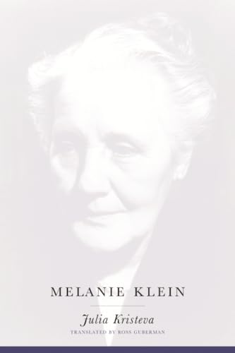 Melanie Klein (European Perspectives: A Series in Social Thought and Cultural Criticism) (9780231122856) by Kristeva, Julia