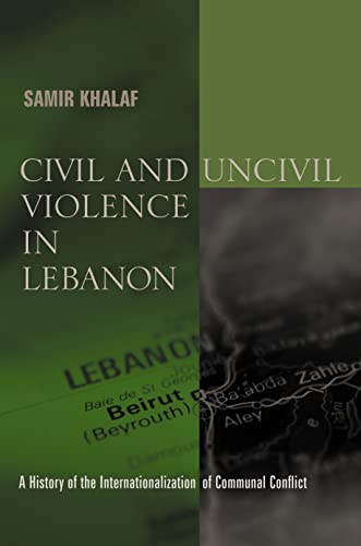 9780231124768: Civil and Uncivil Violence in Lebanon: A History of the Internationalization of Communal Conflict (History and Society of the Modern Middle East)