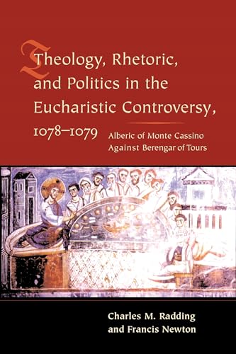 Theology, Rhetoric, and Politics in the Eucharistic Controversy, 1078-1079: Albert of Monte Cassi...