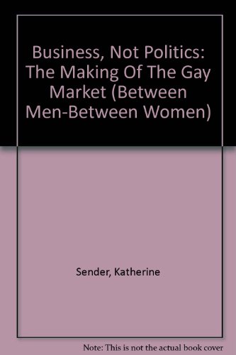 9780231127356: Business, Not Politics: The Making Of The Gay Market (Between Men-between Women)