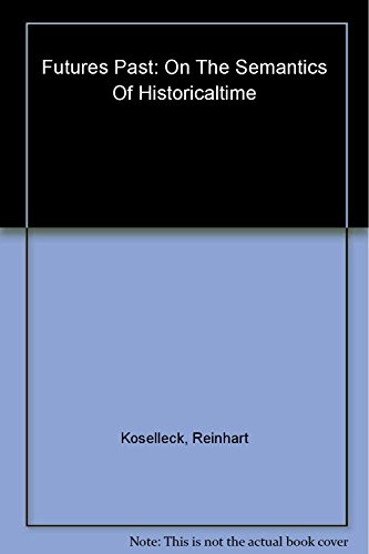 9780231127707: Futures Past: On the Semantics of Historical Time (Studies in Contemporary German Social Thought.)