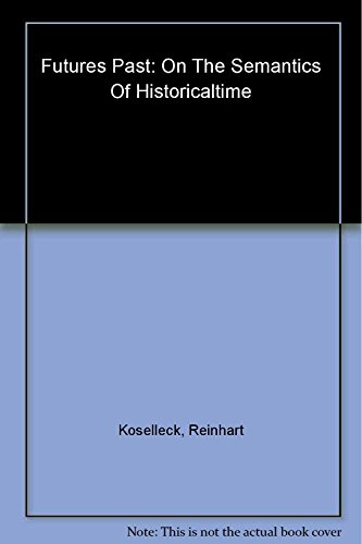 9780231127707: Futures Past – On the Semantics of Historical Time (Studies in Contemporary German Social Thought.)