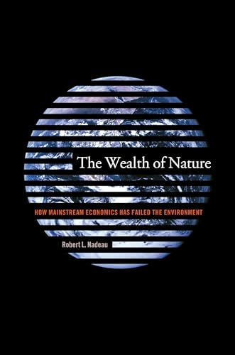 The Wealth of Nature: How Mainstream Economics Has Failed the Environment (9780231127981) by Robert Nadeau