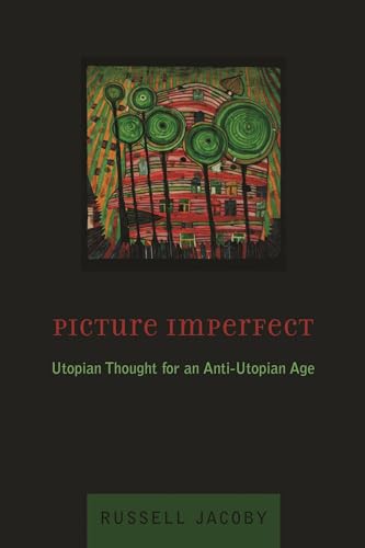 Picture Imperfect: Utopian Thought for an Anti-Utopian Age (9780231128957) by Jacoby, Russell