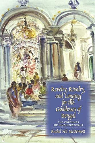 Imagen de archivo de Revelry Revelry, Rivalry, and Longing for the Goddesses of Bengal: The Fortun. a la venta por Book Trader Cafe, LLC